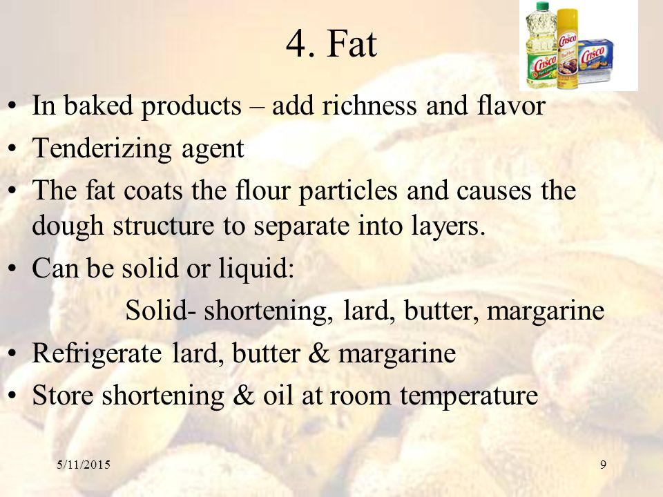 4. Fat In baked products – add richness and flavor Tenderizing agent