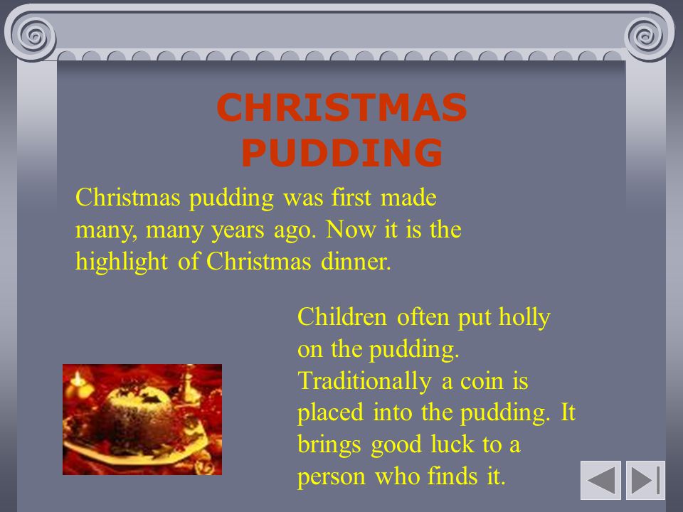 CHRISTMAS PUDDING Christmas pudding was first made many, many years ago. Now it is the highlight of Christmas dinner.