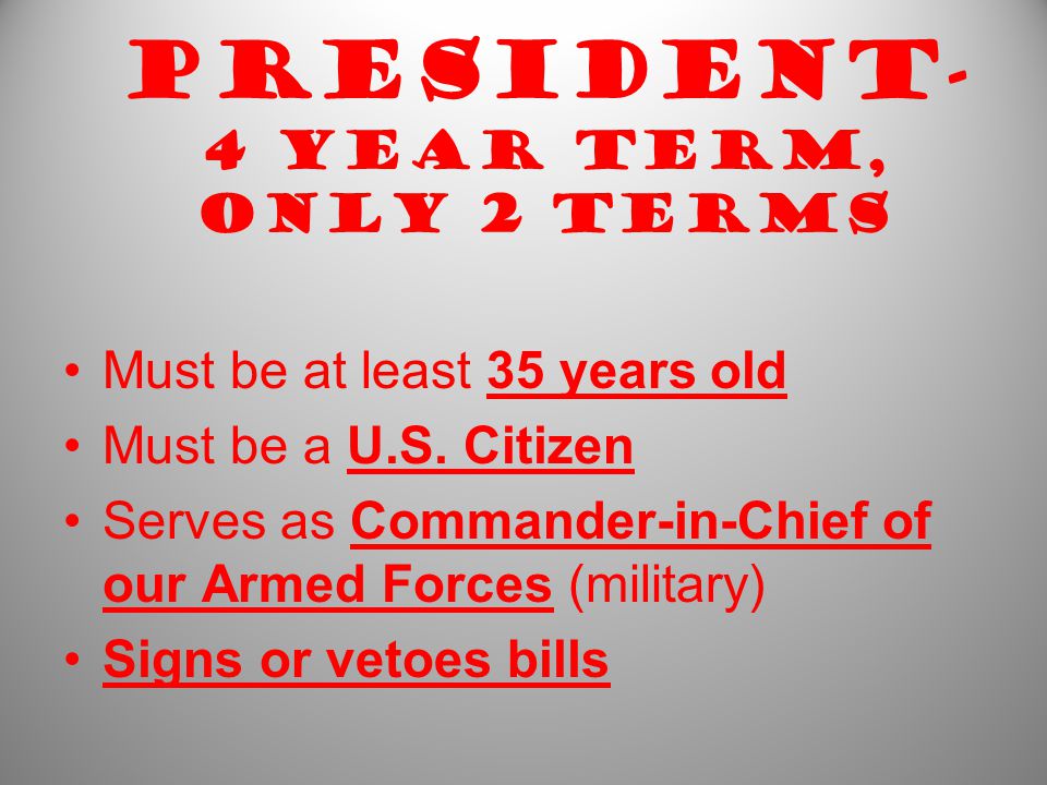President- 4 year term, only 2 terms