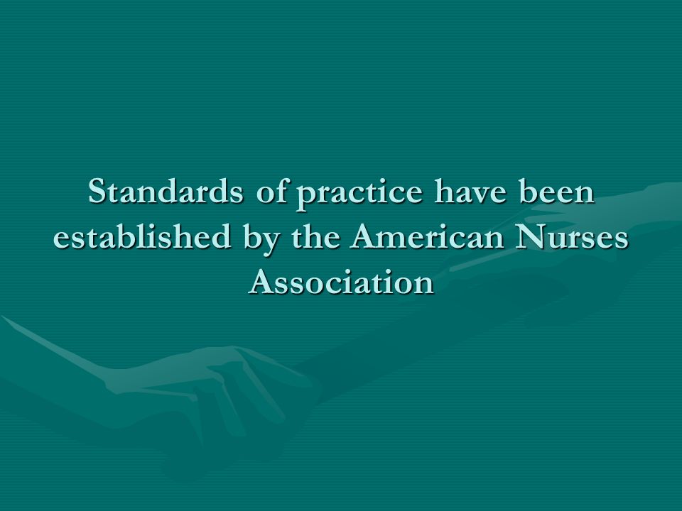 Standards of practice have been established by the American Nurses Association