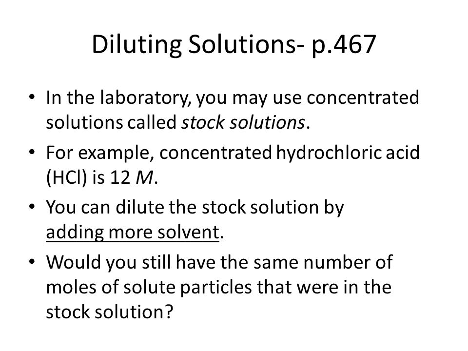 Diluting Solutions- p.467 In the laboratory, you may use concentrated solutions called stock solutions.