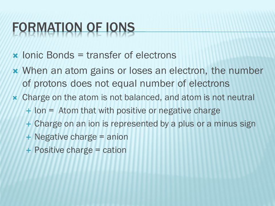 Formation of Ions Ionic Bonds = transfer of electrons