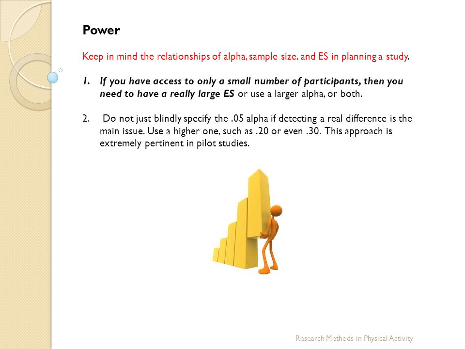 Power Keep in mind the relationships of alpha, sample size, and ES in planning a study.
