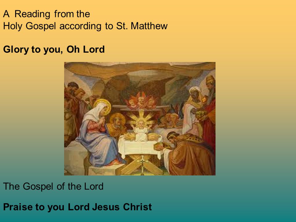 A Reading from the Holy Gospel according to St. Matthew. Glory to you, Oh Lord. The Gospel of the Lord.