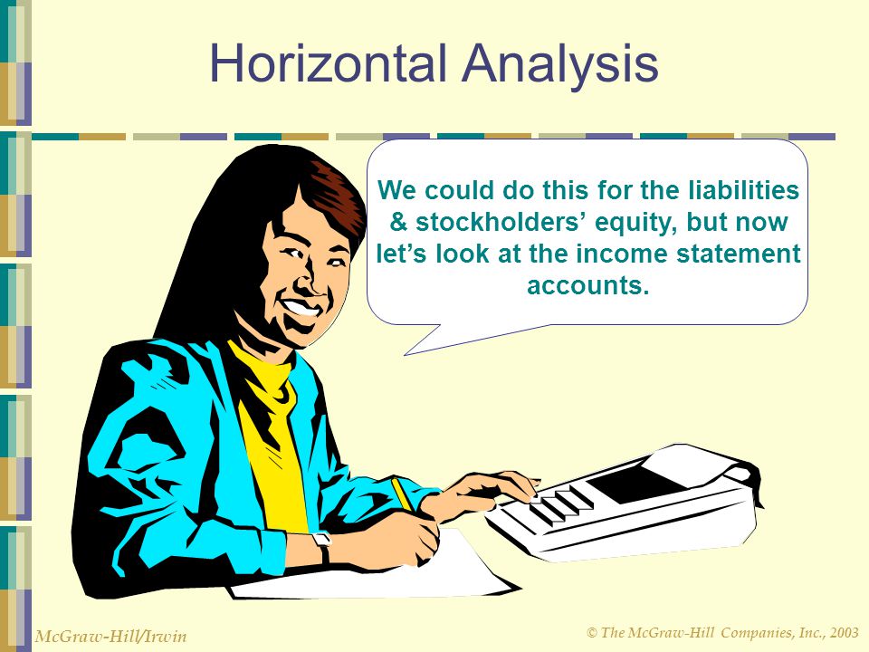 Horizontal Analysis We could do this for the liabilities & stockholders’ equity, but now let’s look at the income statement accounts.
