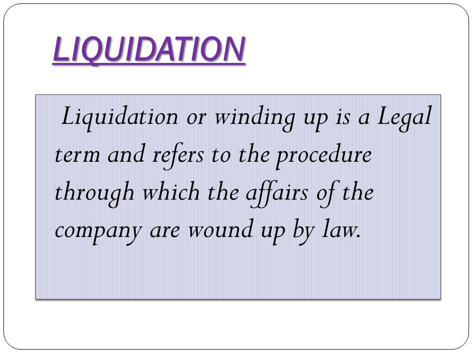 Liquidation Liquidation Or Winding Up Is A Legal Term And Refers To The Procedure Through Which The Affairs Of The Company Are Wound Up By Law Ppt Video Online Download