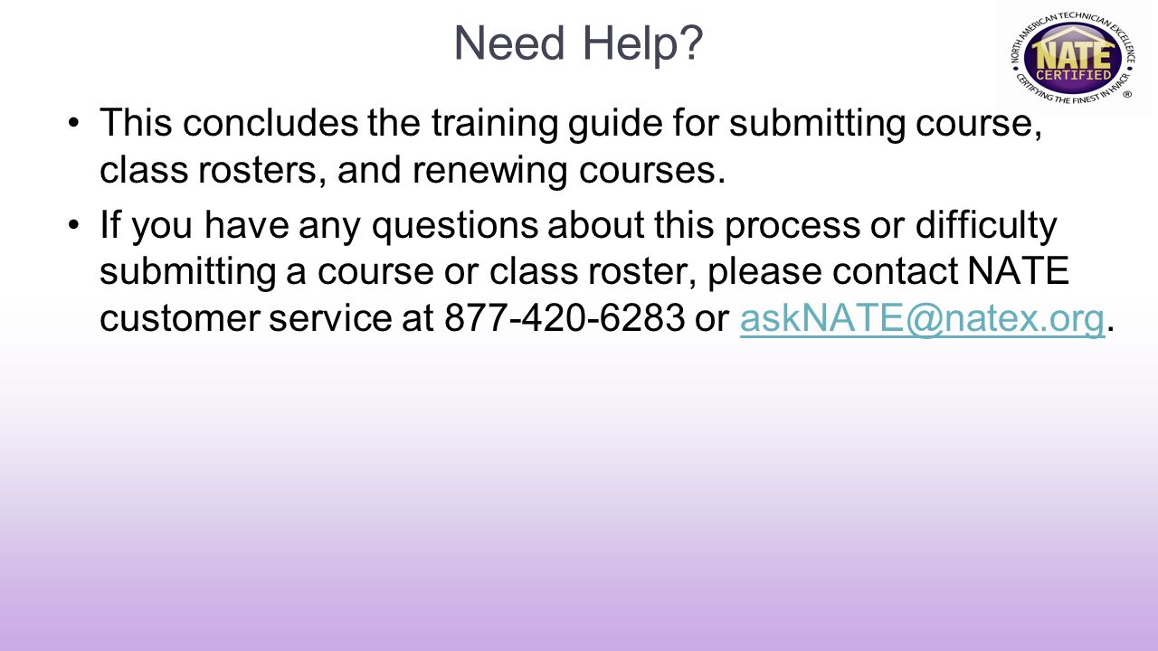 Need Help This concludes the training guide for submitting course, class rosters, and renewing courses.