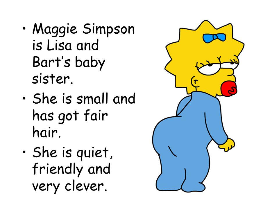 Maggie Simpson is Lisa and Bart’s baby sister.