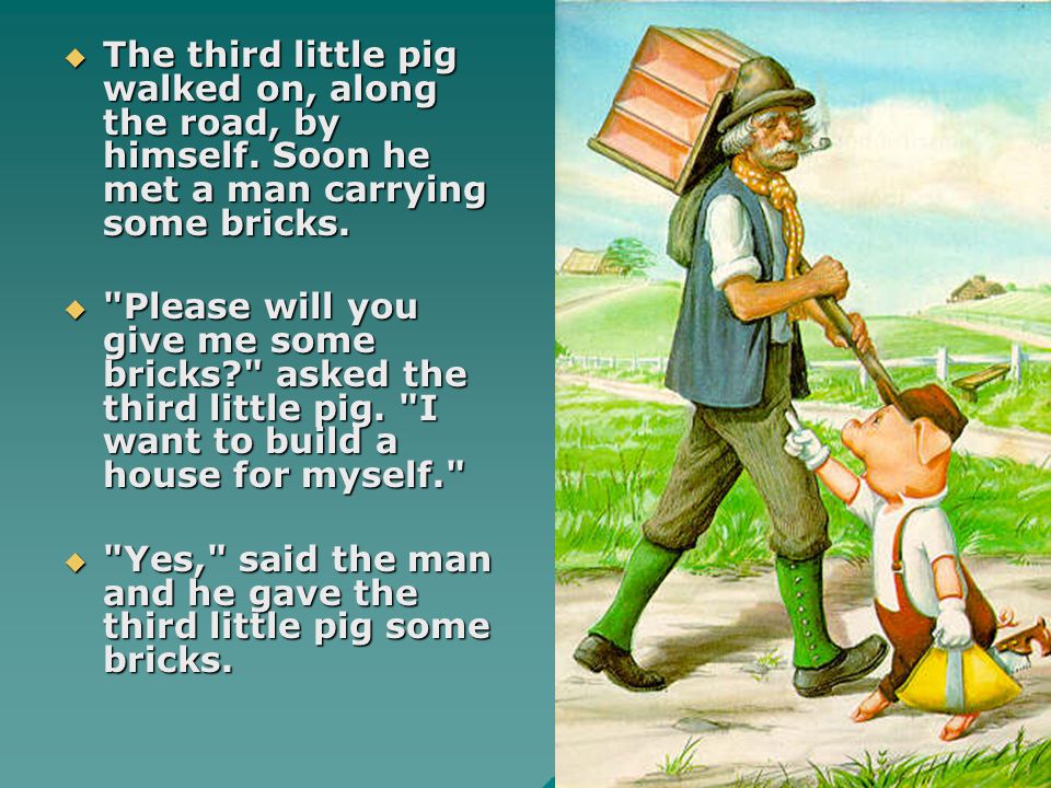 The third little pig walked on, along the road, by himself