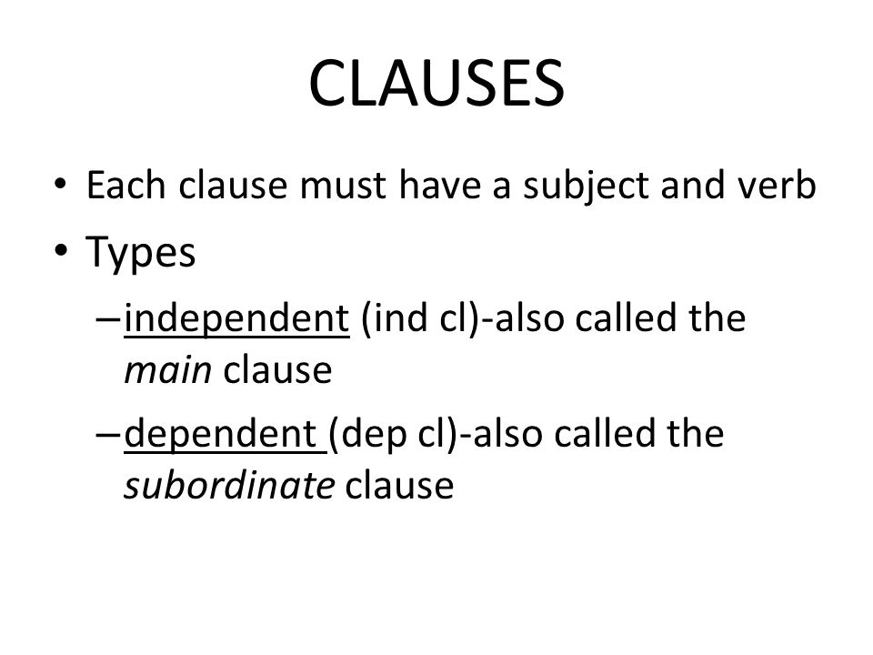 CLAUSES Types Each clause must have a subject and verb