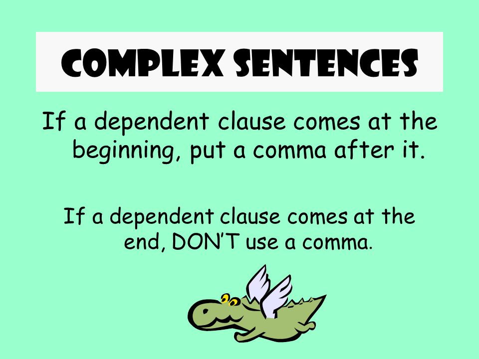 Complex sentences If a dependent clause comes at the beginning, put a comma after it.