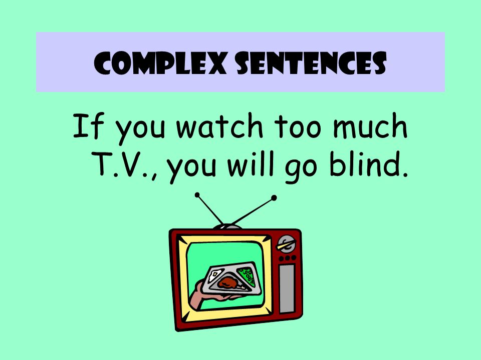 If you watch too much T.V., you will go blind.