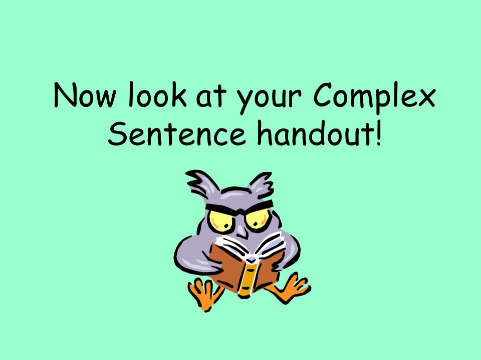 Now look at your Complex Sentence handout!