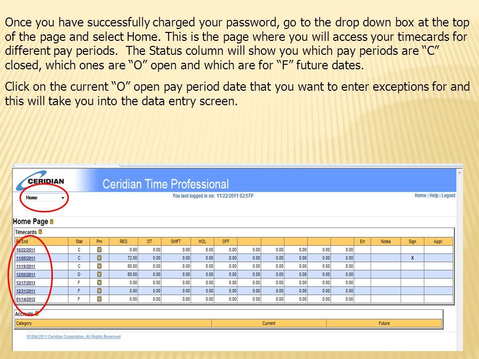 Once you have successfully charged your password, go to the drop down box at the top of the page and select Home. This is the page where you will access your timecards for different pay periods. The Status column will show you which pay periods are C closed, which ones are O open and which are for F future dates.