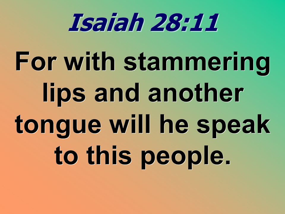 Isaiah 28:11 For with stammering lips and another tongue will he speak to this people.
