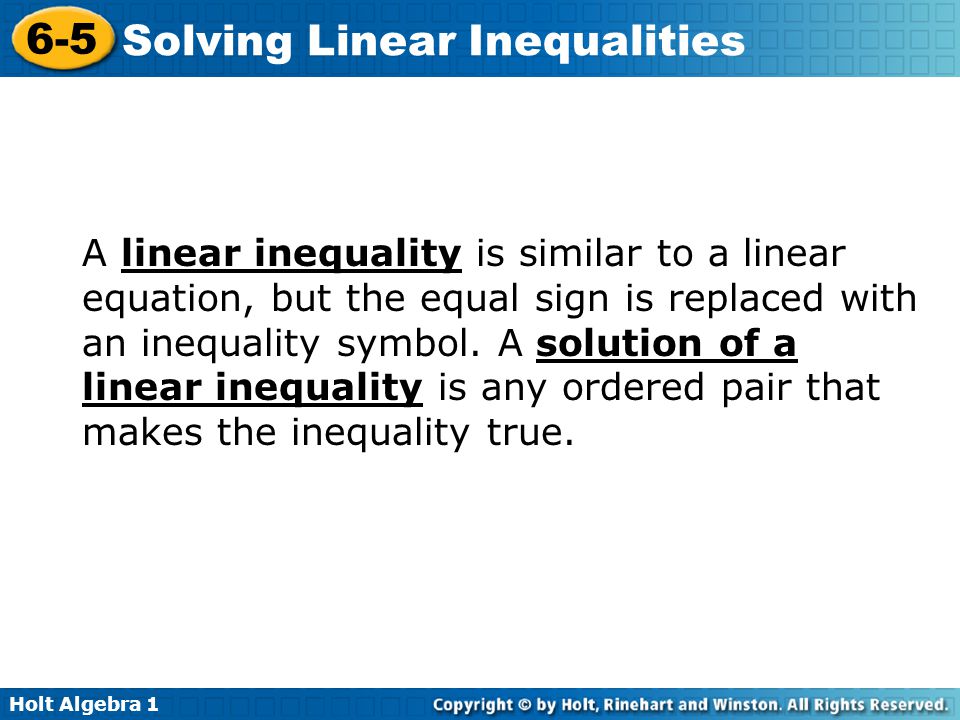 A linear inequality is similar to a linear equation, but the equal sign is replaced with an inequality symbol.