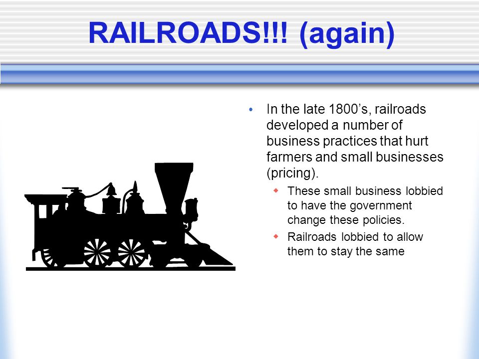 RAILROADS!!! (again) In the late 1800’s, railroads developed a number of business practices that hurt farmers and small businesses (pricing).