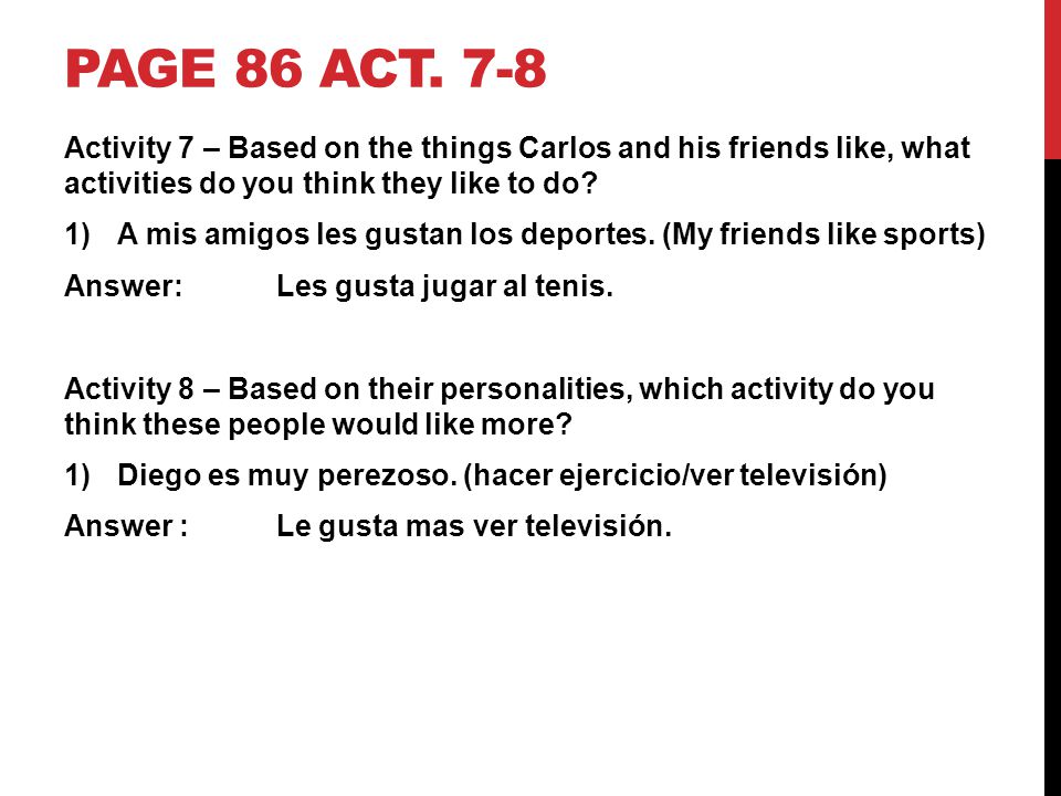 Page 86 act. 7-8 Activity 7 – Based on the things Carlos and his friends like, what activities do you think they like to do