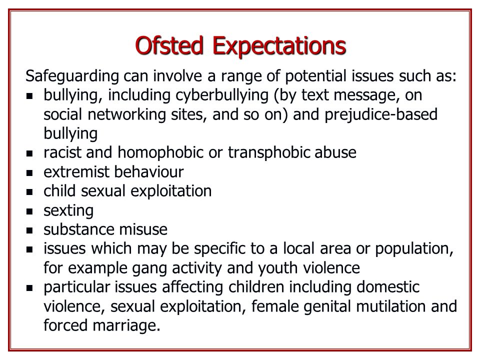 Ofsted Expectations Safeguarding can involve a range of potential issues such as: