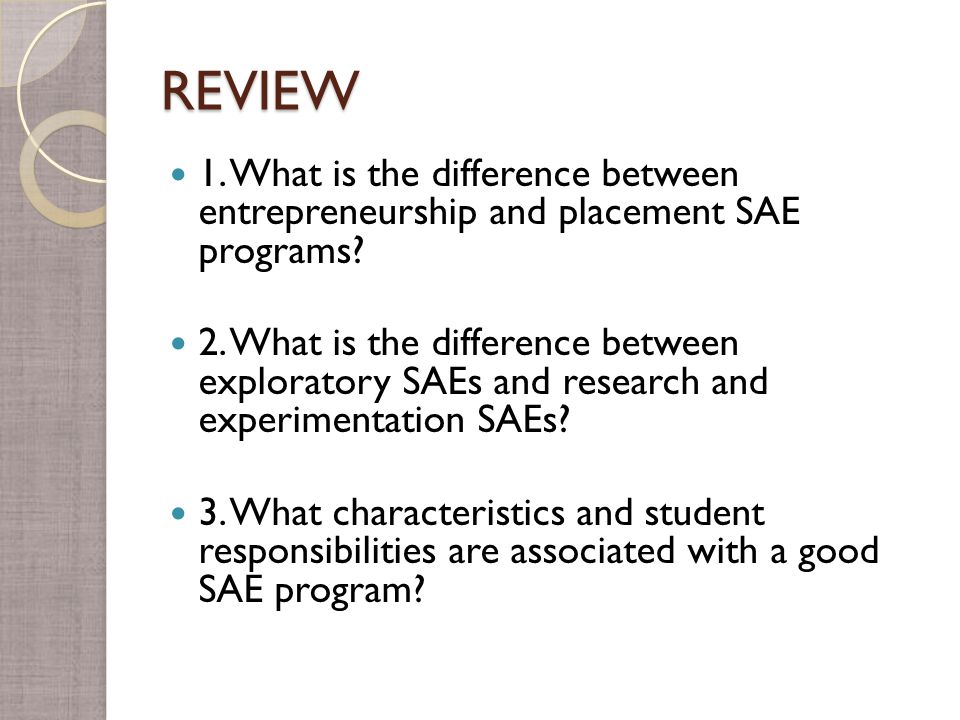 REVIEW 1. What is the difference between entrepreneurship and placement SAE programs