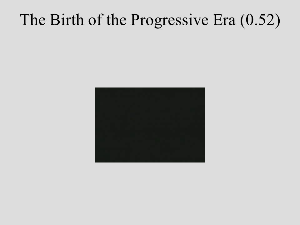 The Birth of the Progressive Era (0.52)