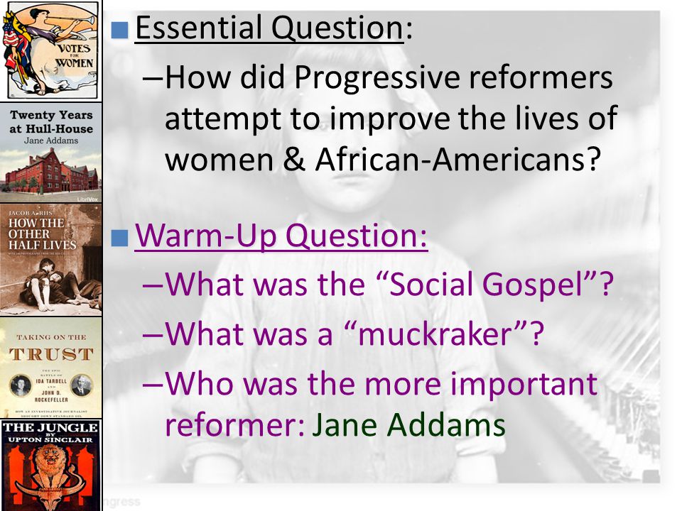 Essential Question: How did Progressive reformers attempt to improve the lives of women & African-Americans