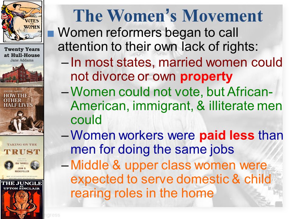 The Women’s Movement Women reformers began to call attention to their own lack of rights: