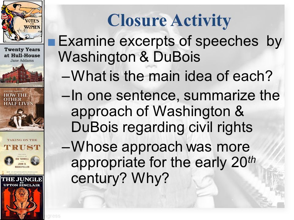 Closure Activity Examine excerpts of speeches by Washington & DuBois