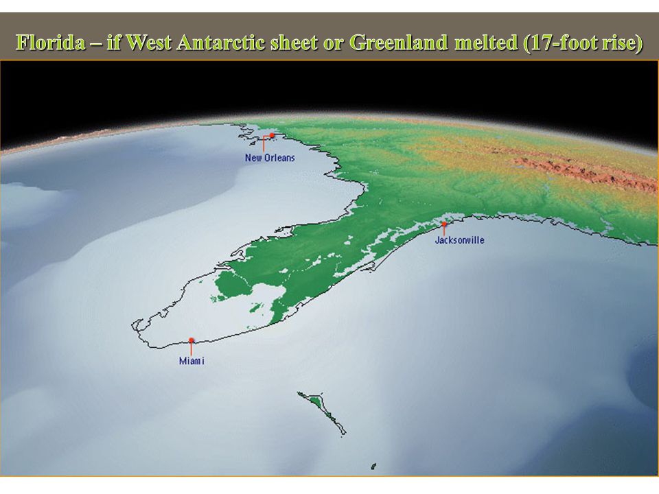 Florida – if West Antarctic sheet or Greenland melted (17-foot rise)