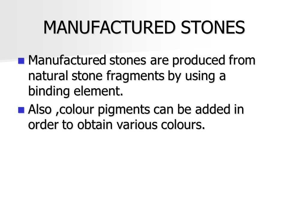 MANUFACTURED STONES Manufactured stones are produced from natural stone fragments by using a binding element.