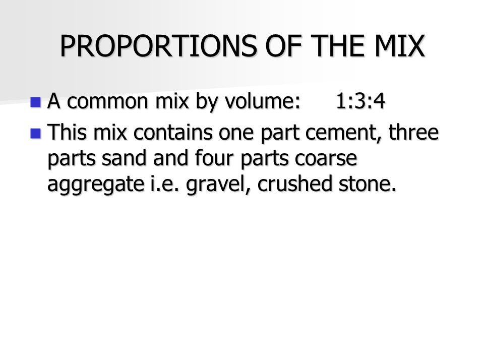 PROPORTIONS OF THE MIX A common mix by volume: 1:3:4