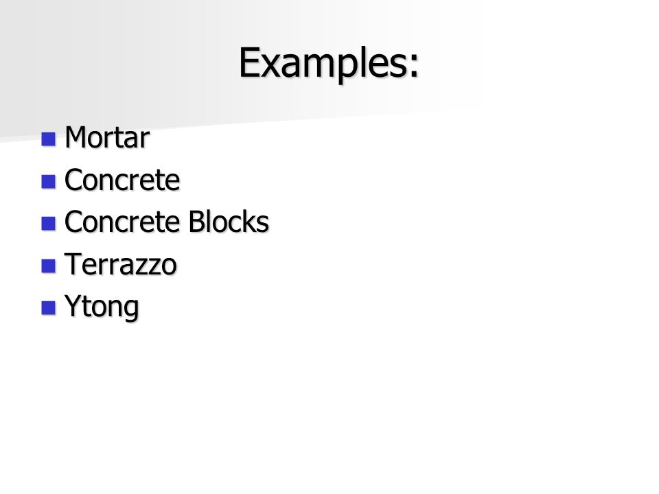 Examples: Mortar Concrete Concrete Blocks Terrazzo Ytong