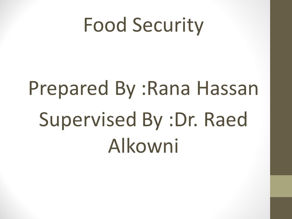 Food Security Prepared By :Rana Hassan Supervised By :Dr. Raed Alkowni