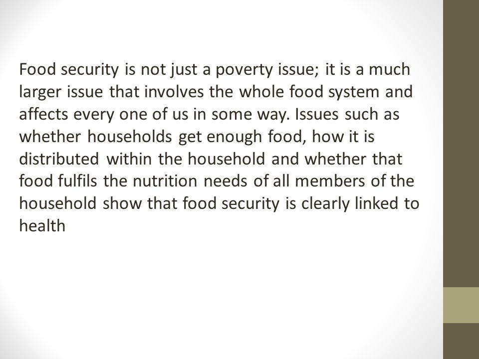Food security is not just a poverty issue; it is a much larger issue that involves the whole food system and affects every one of us in some way.