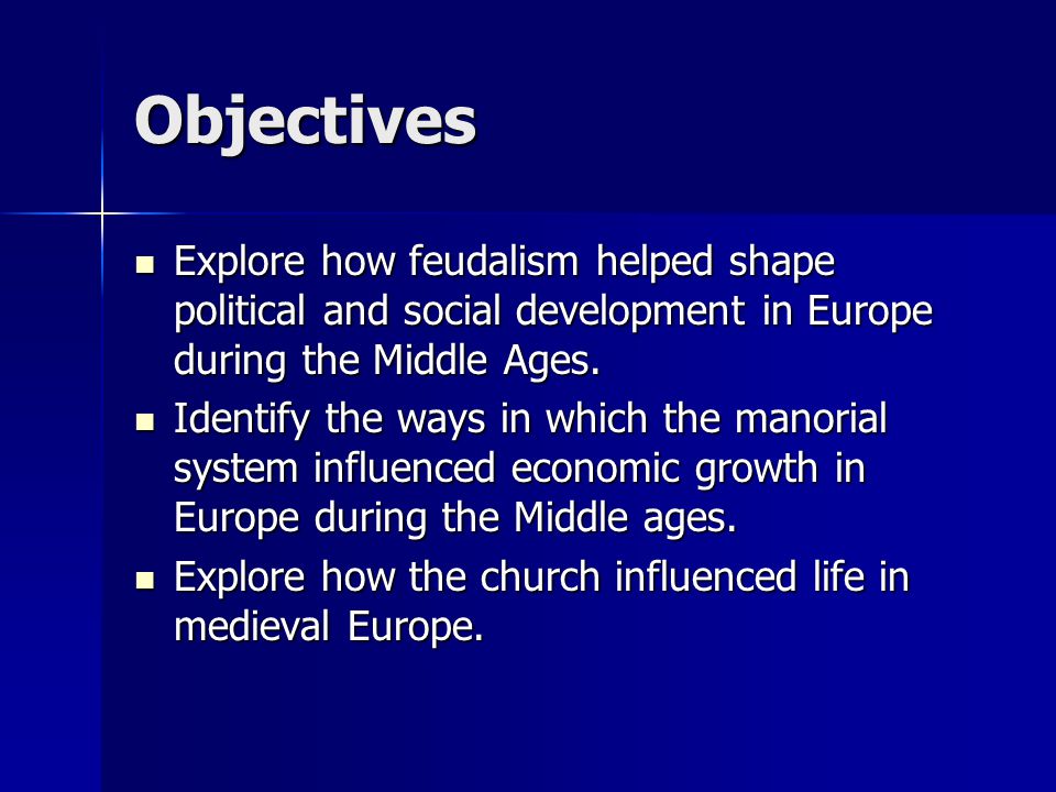 Objectives Explore how feudalism helped shape political and social development in Europe during the Middle Ages.