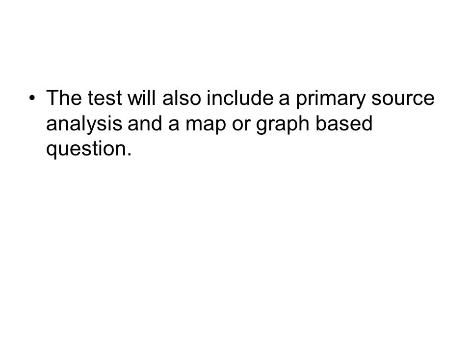 The test will also include a primary source analysis and a map or graph based question.