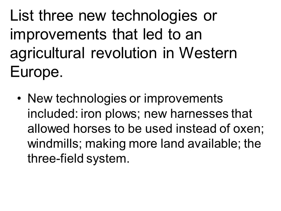 List three new technologies or improvements that led to an agricultural revolution in Western Europe.