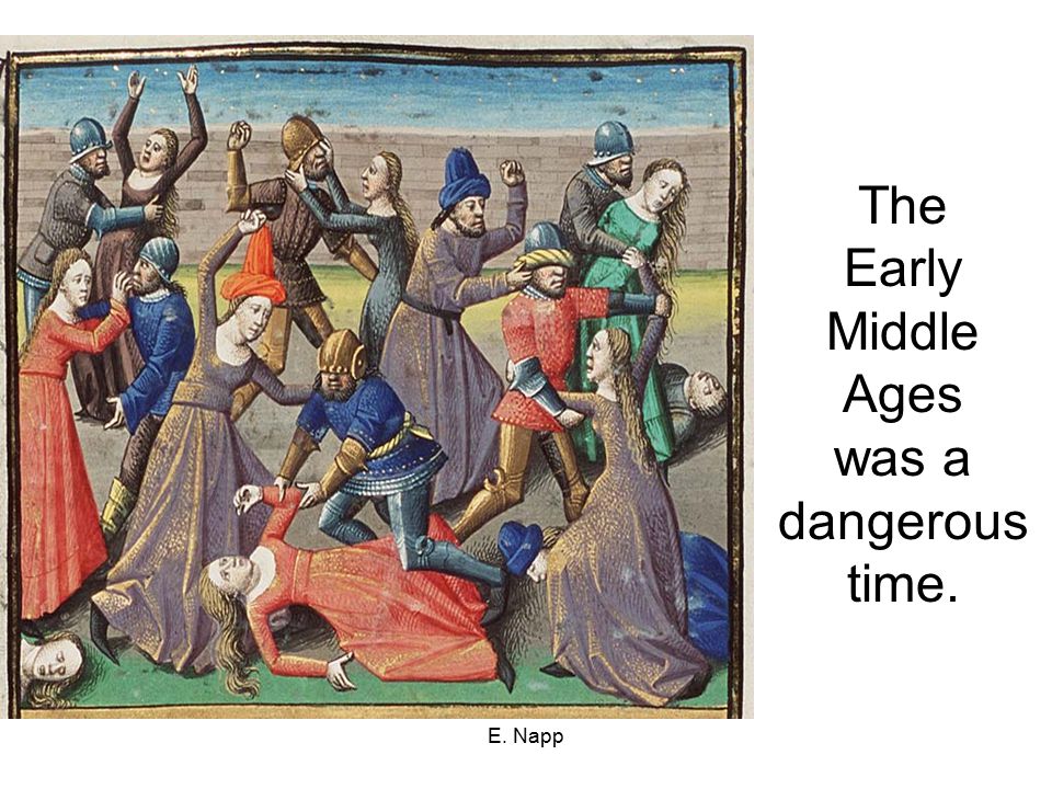 The Early Middle Ages was a dangerous time. E. Napp