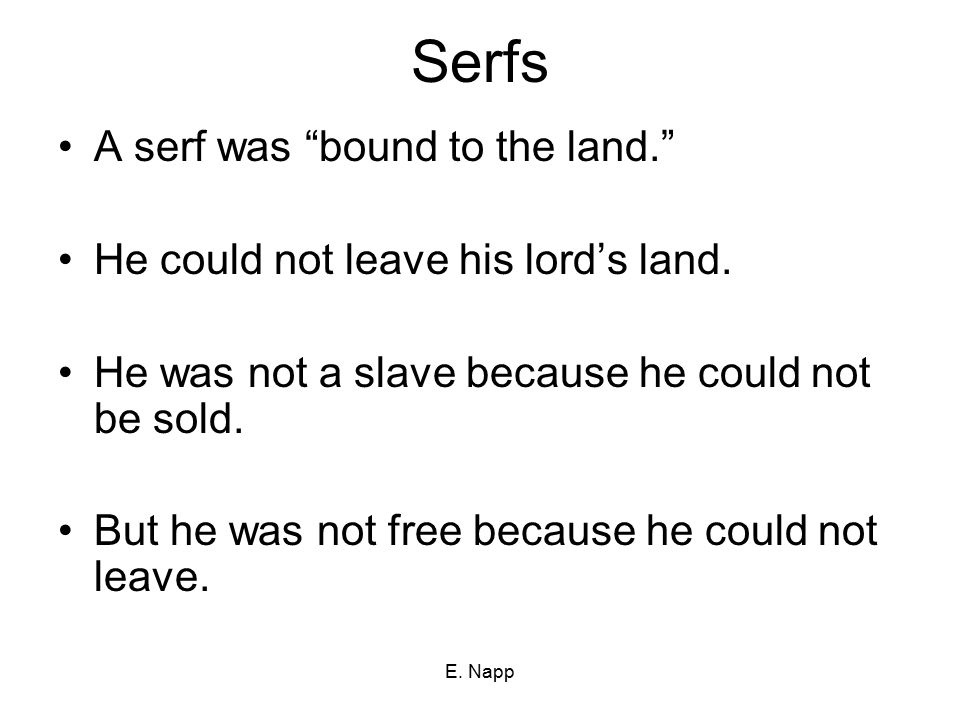 Serfs A serf was bound to the land.