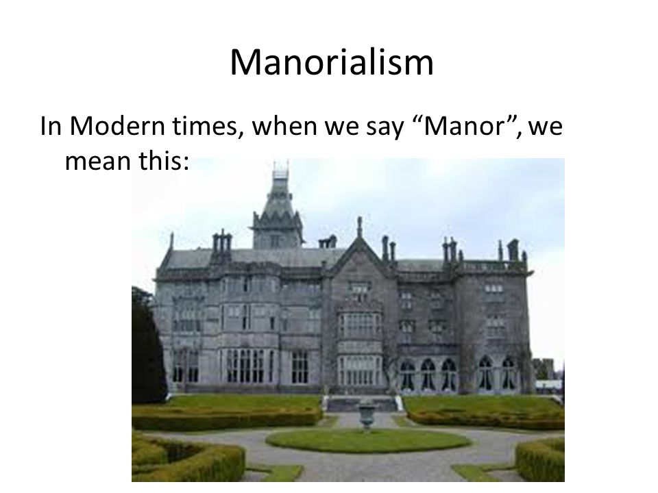 Manorialism In Modern times, when we say Manor , we mean this: