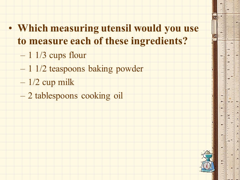 Which measuring utensil would you use to measure each of these ingredients