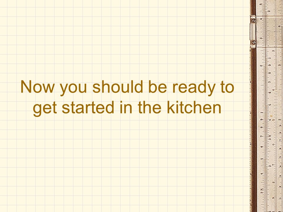 Now you should be ready to get started in the kitchen