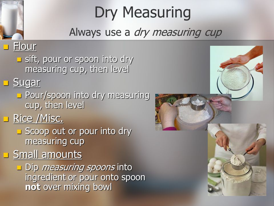 Dry Measuring Always use a dry measuring cup