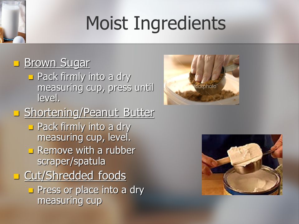 Moist Ingredients Brown Sugar Shortening/Peanut Butter