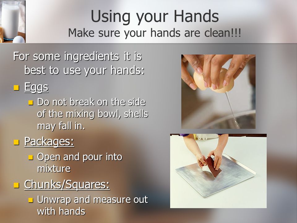 Using your Hands Make sure your hands are clean!!!