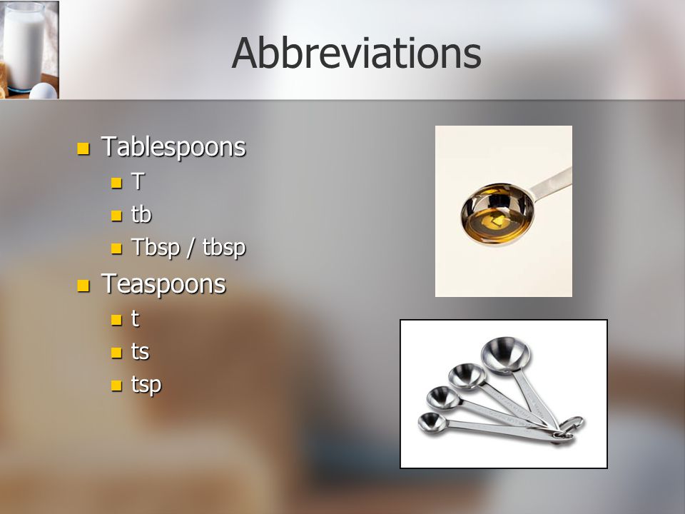 Abbreviations Tablespoons T tb Tbsp / tbsp Teaspoons t ts tsp