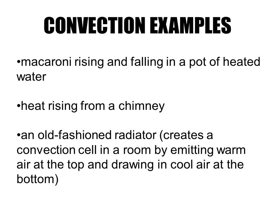 CONVECTION EXAMPLES macaroni rising and falling in a pot of heated water. heat rising from a chimney.