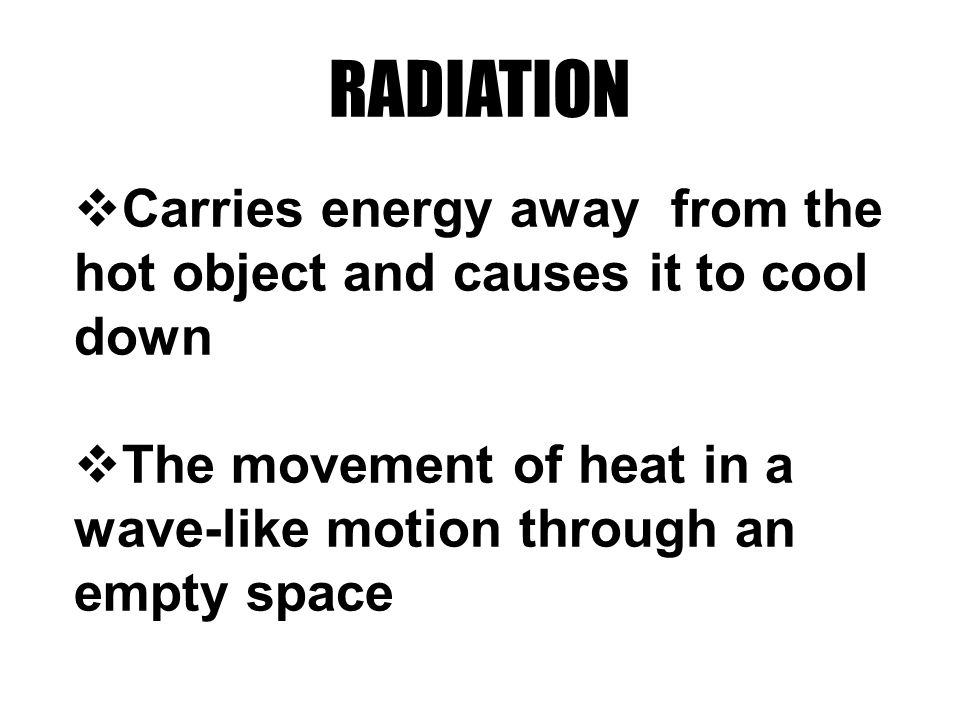 RADIATION Carries energy away from the hot object and causes it to cool down.
