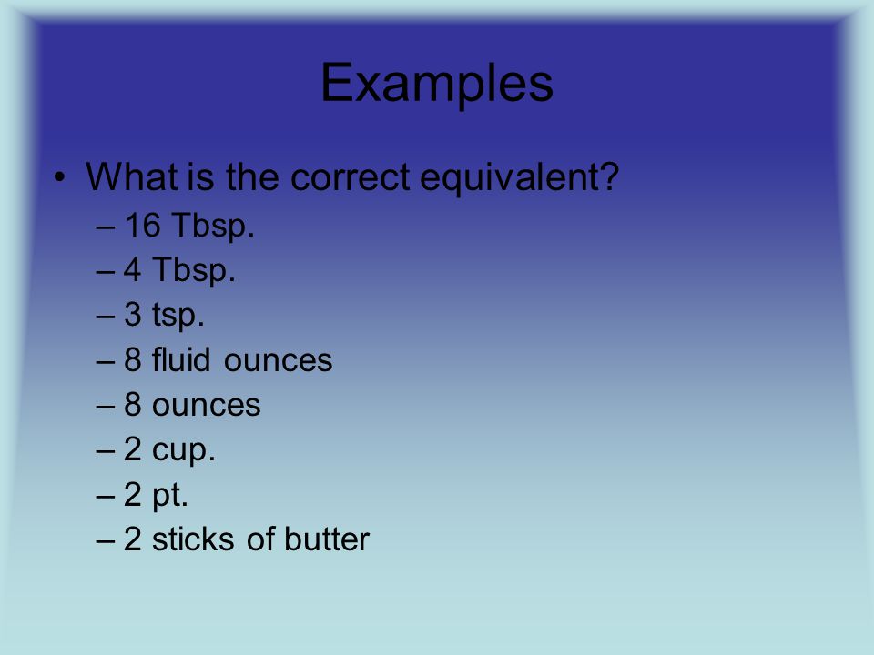 Examples What is the correct equivalent 16 Tbsp. 4 Tbsp. 3 tsp.