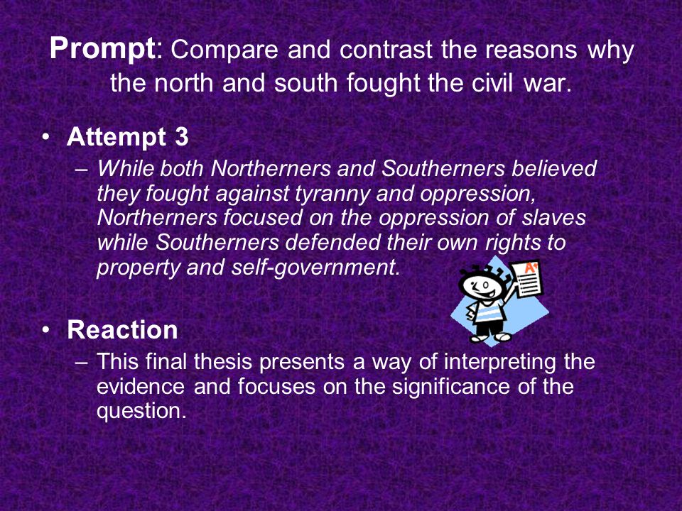 Prompt: Compare and contrast the reasons why the north and south fought the civil war.